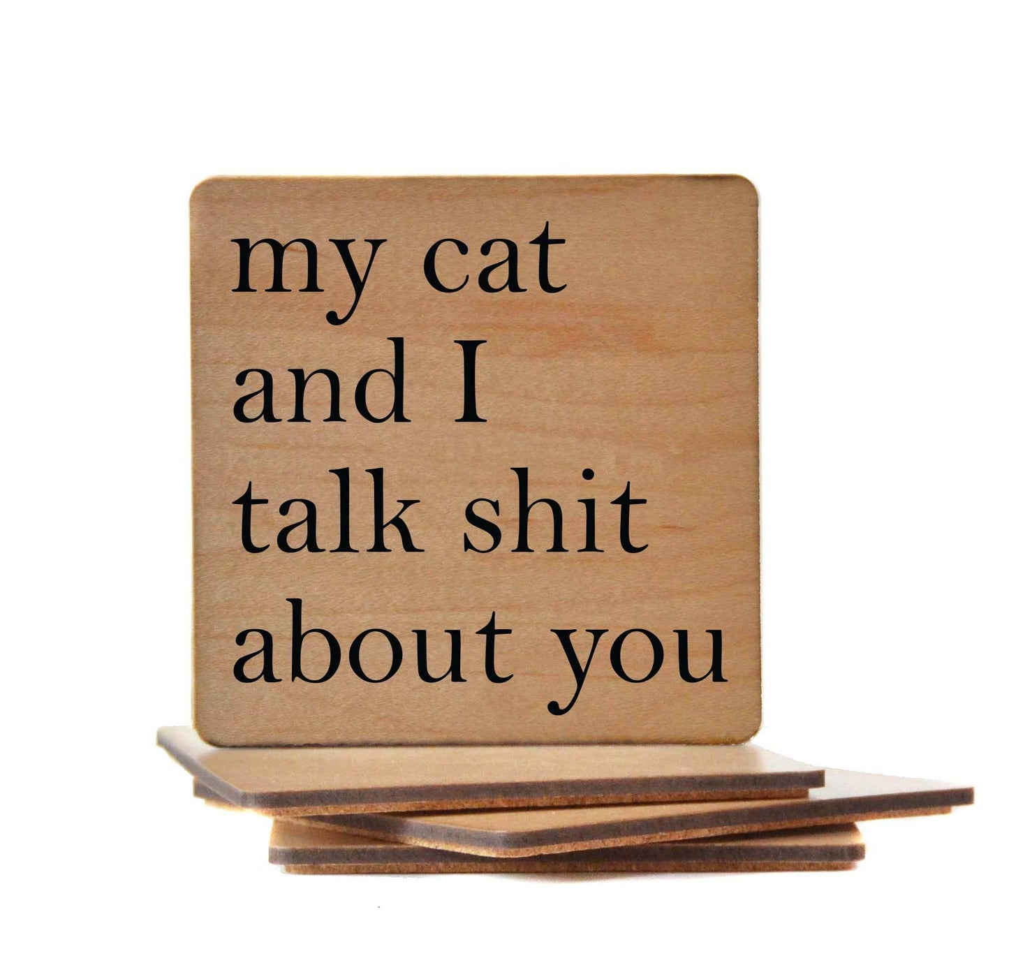 My Cat And I Talk Shit About You Wooden Coaster