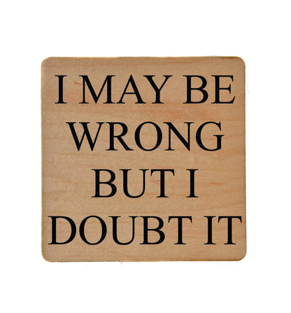 I May Be Wrong But I Doubt It Funny Wood Coasters