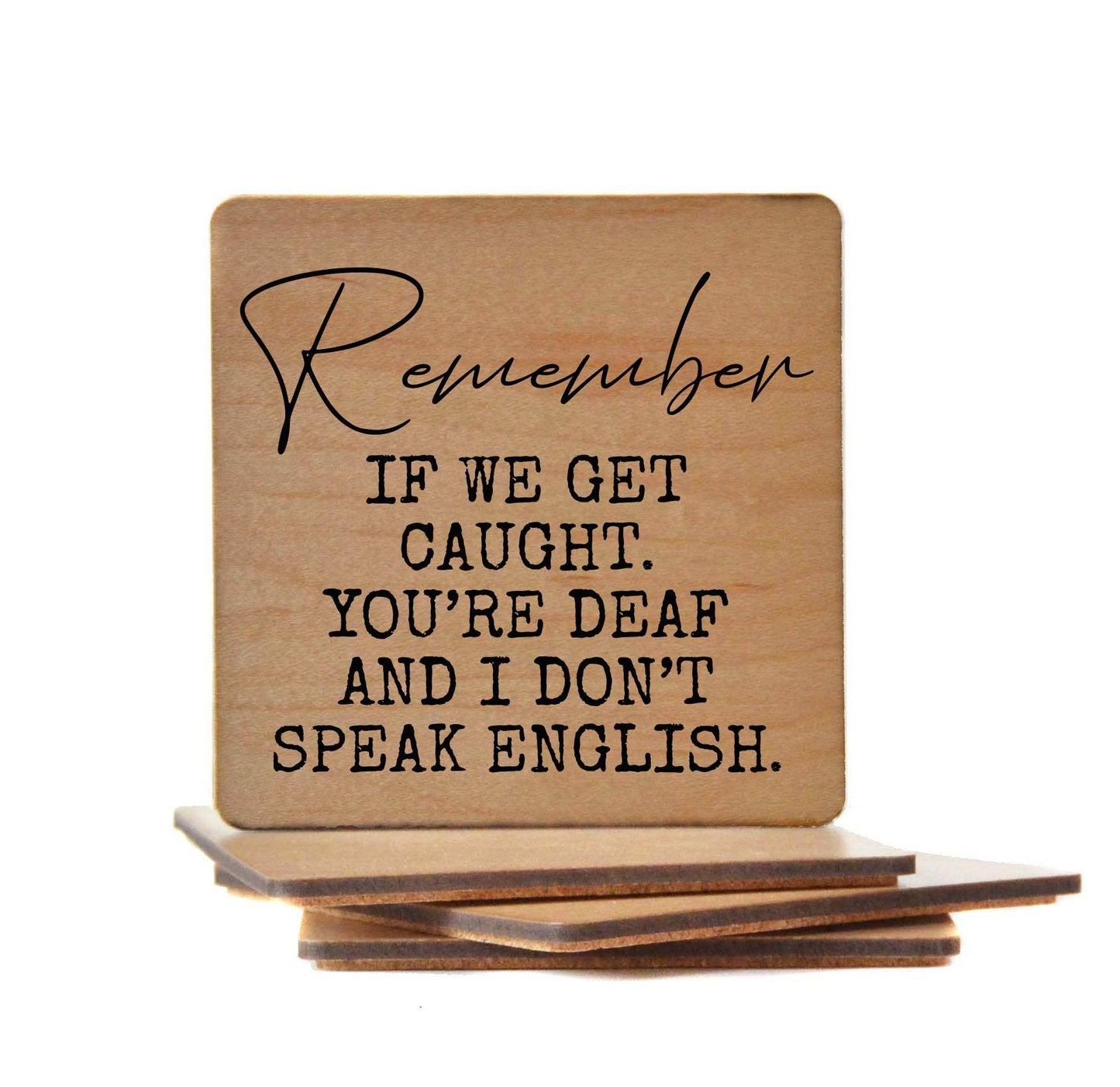 Remember If We Get Caught. You're Deaf Funny Wood Coasters