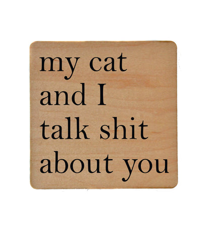 My Cat And I Talk Shit About You Wooden Coaster
