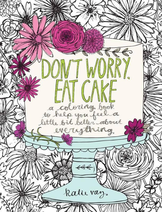 Don't Worry, Eat Cake: A Coloring Book to Help You